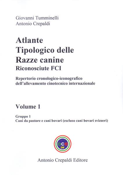 Atlante tipologico delle razze canine riconosciute FCI. Repertorio cronologico-iconografico dell'allevamento cinotecnico internazionale. Ediz. illustrata. Vol. 1: Gruppo 1. Cani da pastore e cani bovari. Escluso cani bovari svizzeri - Giovanni Tumminelli,Antonio Crepaldi - copertina