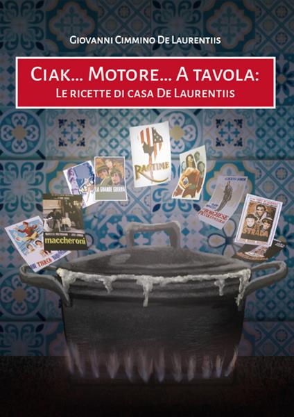 Ciak... Motore... A tavola. Le ricette di casa De Laurentiis - Giovanni Cimmino De Laurentiis - copertina