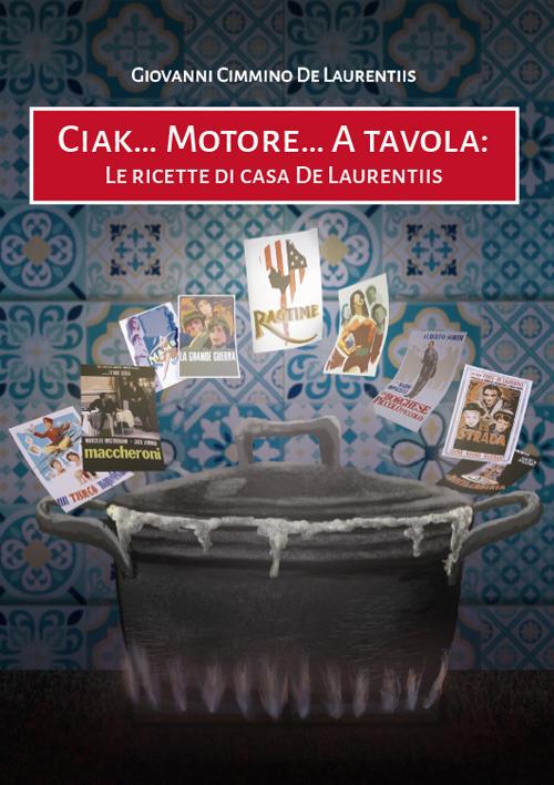 Ciak... Motore... A tavola. Le ricette di casa De Laurentiis - Giovanni Cimmino De Laurentiis - copertina