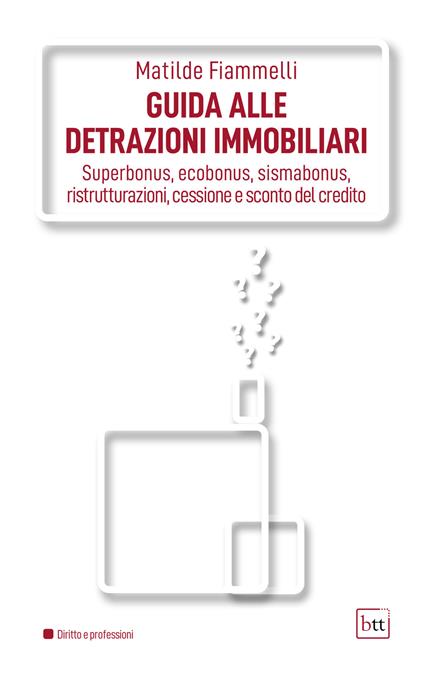 Guida alle detrazioni immobiliari. Superbonus, ecobonus, sismabonus, ristrutturazioni, cessione e sconto del credito. Ediz. integrale - Matilde Fiammelli - copertina