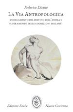 La via antropologica. Disvelamento del destino dell'anima e superamento delle cognizioni isolanti