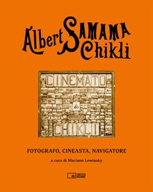 Albert Samama-Chikli. Fotografo, cineasta, navigatore. Ediz. italiana e inglese
