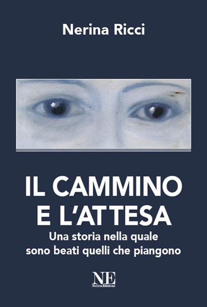 Il cammino e l'attesa. Una storia nella quale sono beati quelli che piangono - Nerina Ricci - copertina