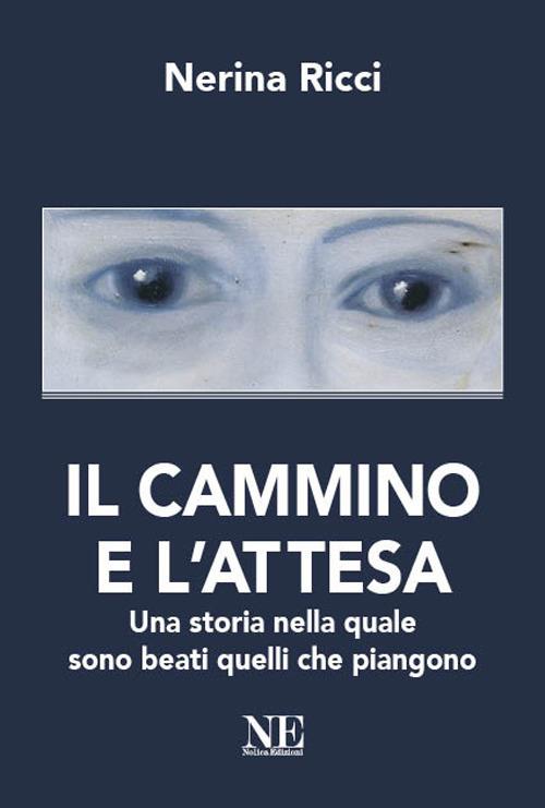 Il cammino e l'attesa. Una storia nella quale sono beati quelli che piangono - Nerina Ricci - copertina