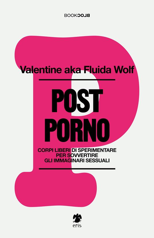 Postporno. Corpi liberi di sperimentare per sovvertire gli immaginari sessuali. Nuova ediz. - Valentine aka Fluida Wolf - copertina
