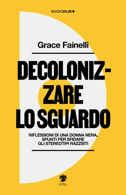 Decolonizzare lo sguardo. Riflessioni di una donna nera, spunti per sfidare gli stereotipi razzisti - Grace Fainelli - copertina