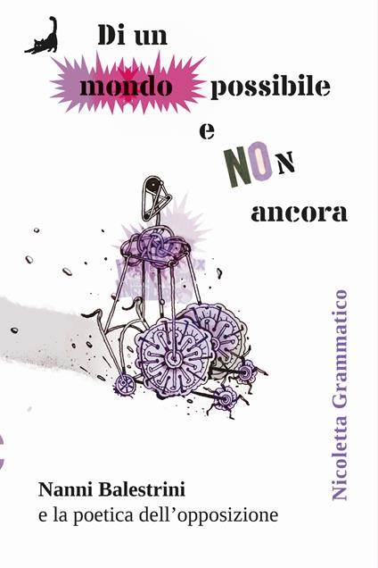 Di un mondo possibile e non ancora. Nanni Balestrini e la poetica dell'opposizione - Nicoletta Grammatico - copertina