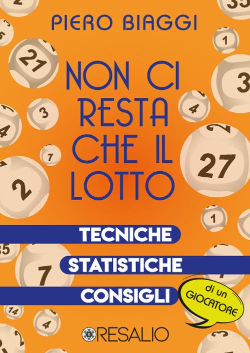 Non ci resta che il lotto. Tecniche, statistiche, consigli di un giocatore - Piero Biaggi - copertina