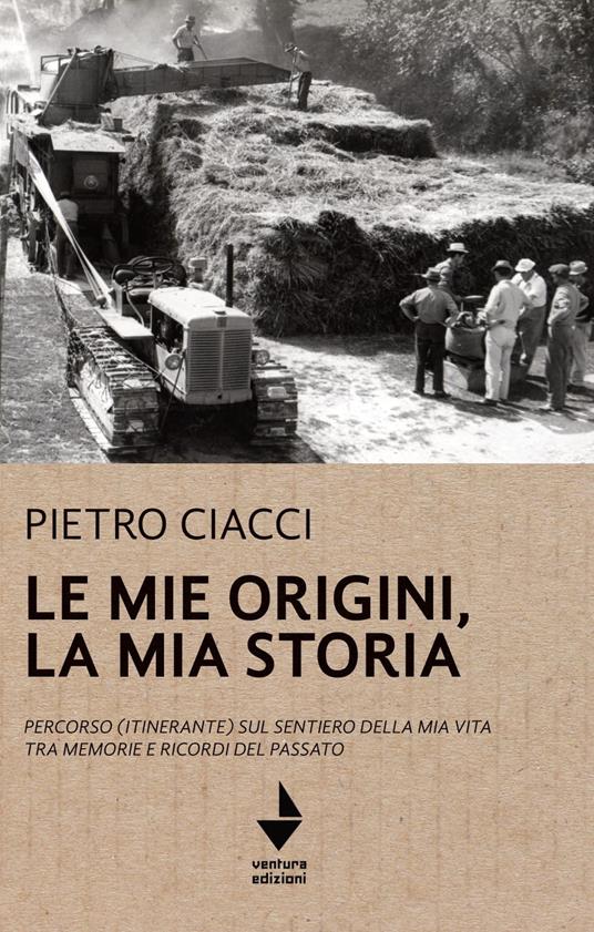 Le mie origini, la mia storia. Percorso (itinerante) sul sentiero della mia vita tra memorie e ricordi del passato - Pietro Ciacci - copertina