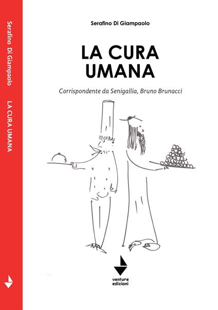 La cura umana. Corrispondente da Senigallia, Bruno Brunacci - Serafino Di Giampaolo - copertina