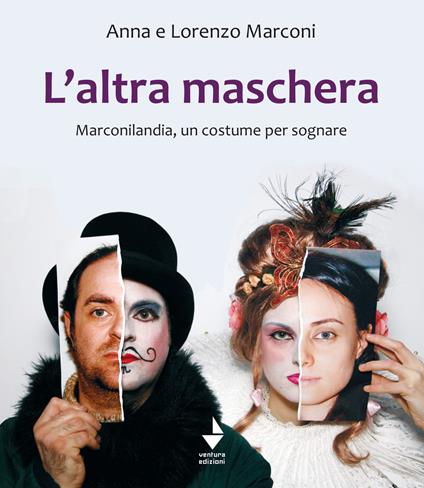 L'altra maschera. Marconilandia, un costume per sognare. Ediz. illustrata - Lorenzo Marconi,Anna Marconi - copertina