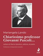 Chiarissimo Professor Giovanni Pascoli.... Lettere di Remo Sandron, editore, al poeta