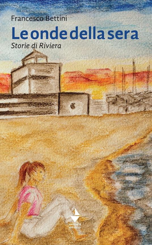 Le onde della sera. Storie di Riviera - Francesco Bettini - copertina