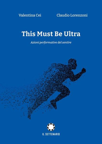 This must be ultra. Azioni performative del sentire - Valentina Cei,Claudio Lorenzoni - copertina