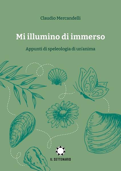 Mi illumino di immerso. Appunti di speleologia di un'anima - Claudio Mercandelli - copertina