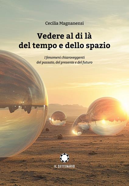 Vedere al di là del tempo e dello spazio. I fenomeni chiaroveggenti del passato, del presente e del futuro - Cecilia Magnanensi - copertina