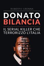 Donato Bilancia. Il serial killer che terrorizzò l'Italia