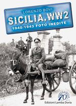 Sicilia. WW2 seconda guerra mondiale. Foto inedite. Vol. 1: 1940-1943.