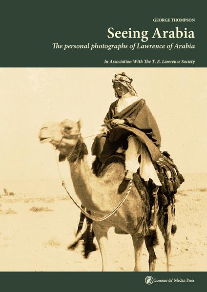 Seeing Arabia. The personal photographs of Lawrence of Arabia. Ediz. illustrata - George Thompson - copertina