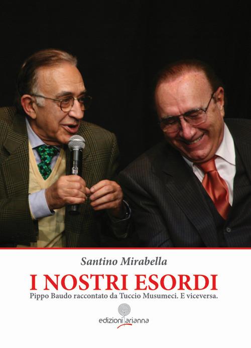 I nostri esordi. Pippo Baudo raccontato da Tuccio Musumeci. E viceversa - copertina