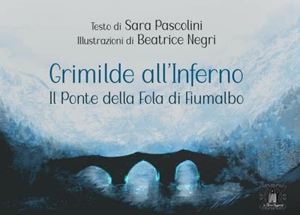 Grimilde all'inferno. Il ponte della Fola di Fiumalbo - Sara Pascolini - copertina