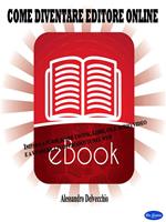 Come diventare editore. Impara a pubblicare e-book, libri, file audio/video e a vendere i tuoi prodotti nel web