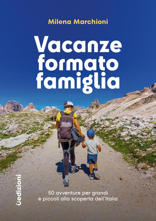 Vacanze formato famiglia. 50 avventure per grandi e piccoli alla scoperta dell'Italia - Milena Marchioni - copertina