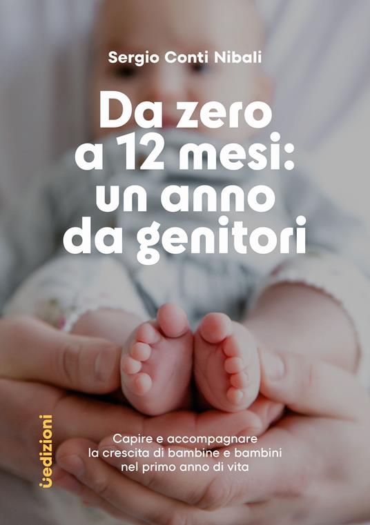 Da zero a 12 mesi: un anno da genitori. Capire e accompagnare la crescita di bambine e bambini nel primo anno di vita - Sergio Conti Nibali - copertina