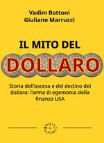 Il mito del dollaro. Storia dell'ascesa e del declino del dollaro: l'arma di egemonia della finanza USA
