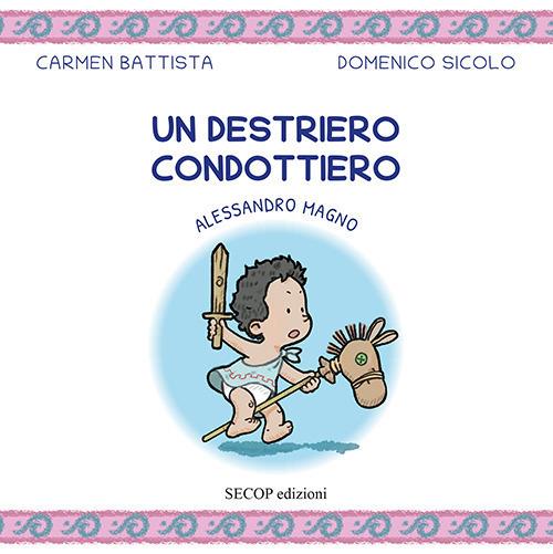 Un destriero condottiero. Alessandro Magno. Ediz. illustrata - Carmen Battista - copertina