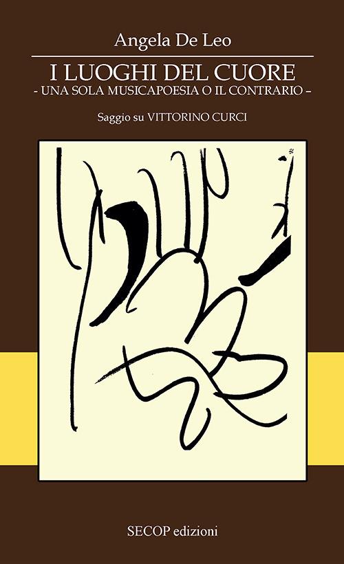 I luoghi dei cuore. Una sola musicapoesia o il contrario. Saggio su Vittorino Curci - Angela De Leo - copertina