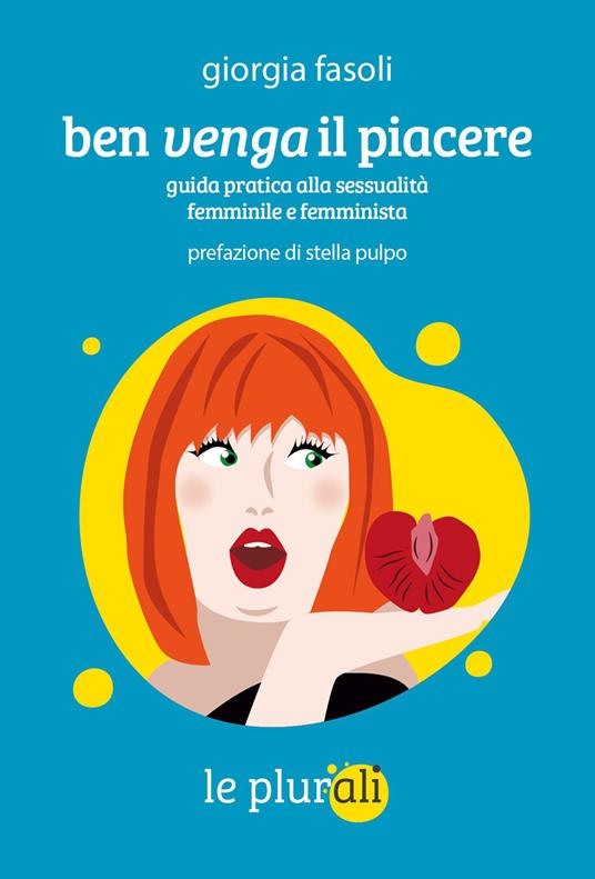 Ben venga il piacere. Guida pratica alla sessualità femminile e femminista - Giorgia Fasoli - ebook