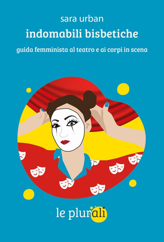 Indomabili bisbetiche. Guida femminista al teatro e ai corpi in scena - Sara Urban - copertina