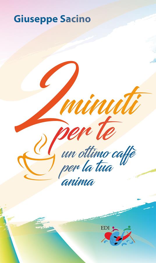 2 minuti per te. Un ottimo caffè per la tua anima - Giuseppe Sacino - copertina