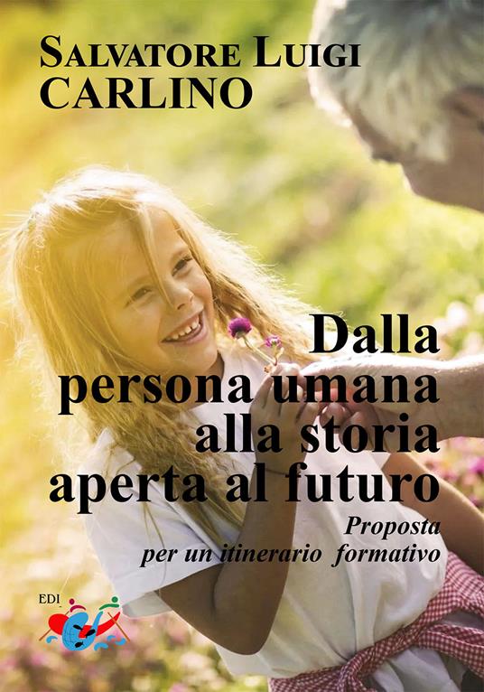 Dalla persona umana alla storia aperta al futuro. Proposta per un itinerario formativo - Salvatore Luigi Carlino - copertina