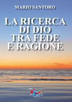 La ricerca di Dio tra fede e ragione. Nuova ediz.