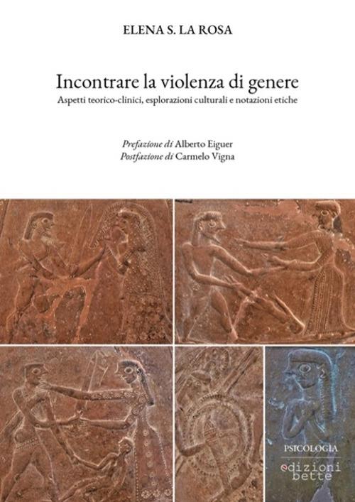 Incontrare la violenza di genere. Aspetti teorico-clinici, esplorazioni culturali e notazioni etiche - Elena Salvatrice La Rosa - copertina