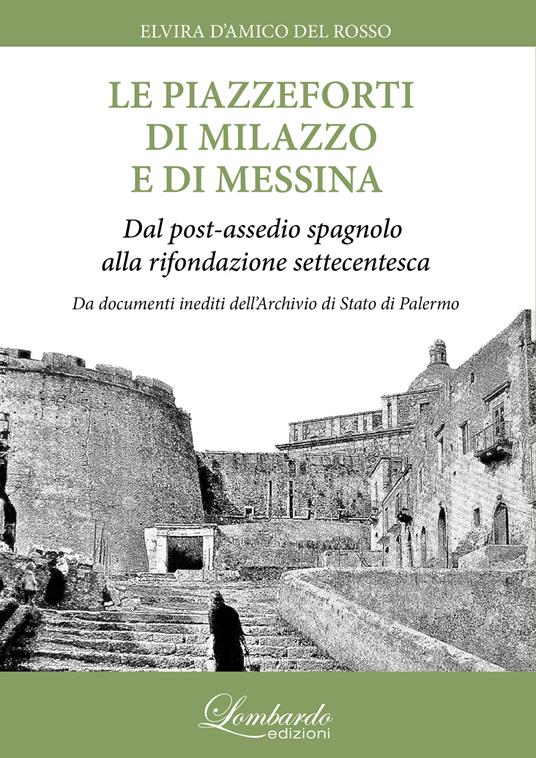 Le piazzeforti di Milazzo e di Messina. Dal post-assedio spagnolo alla rifondazione settecentesca - Elvira D'amico Del Rosso - copertina