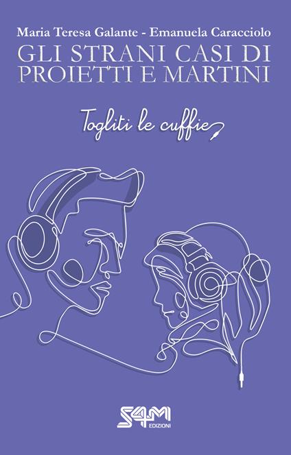 Togliti le cuffie. Gli strani casi di Proietti e Martini. - Maria Teresa Galante,Emanuela Caracciolo - copertina
