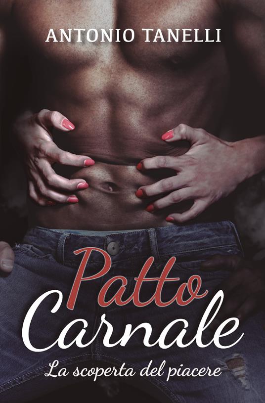 Patto carnale. La scoperta del piacere - Antonio Tanelli - copertina