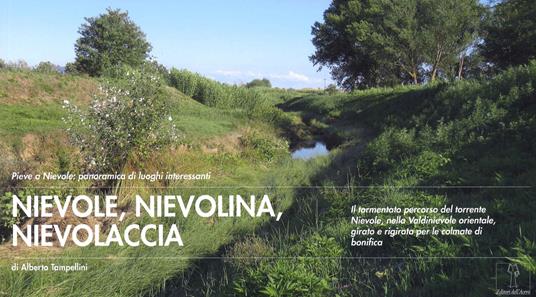 Nievole, nievolina, nievolaccia. Il tormentato percorso del torrente Nievole, nella Valdinievole orientale, girato e rigirato per le colmate di bonifica - Alberto Tampellini - copertina