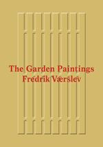 Fredrik Værslev: The Garden Paintings. Ediz. illustrata