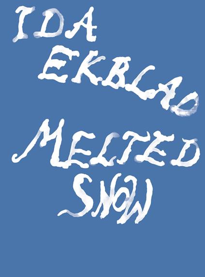 Ida Ekblad: Melted Snow. Ediz. illustrata - Daniel Baumann,Stian Grøgaard,Martha Kirszenbaum - copertina