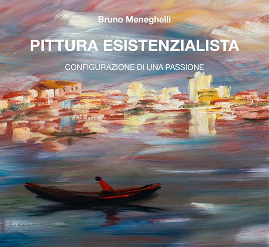 Pittura esistenzialista. Configurazione di una passione. Ediz. illustrata - Bruno Meneghelli - copertina