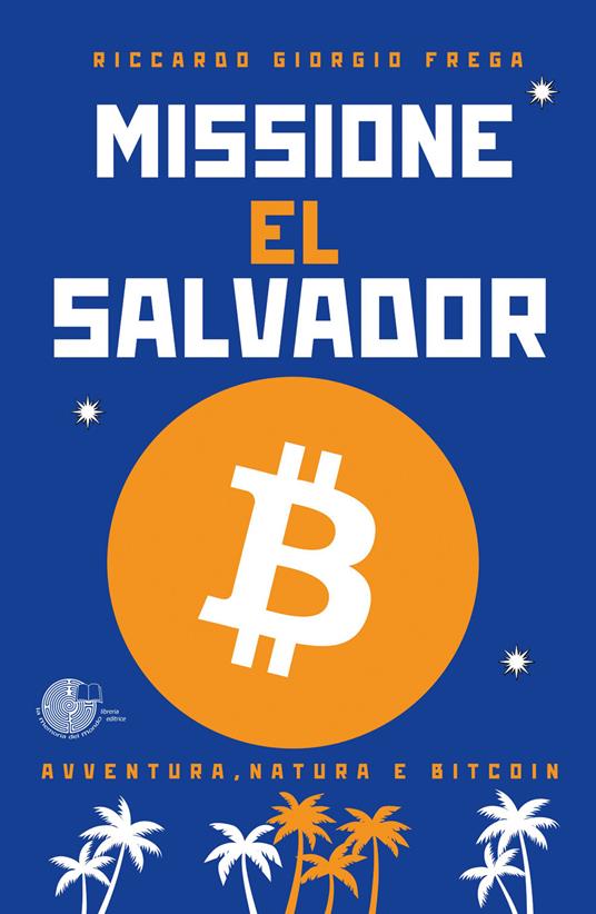 Missione El Salvador. Avventura, natura e bitcoin - Riccardo Giorgio Frega - copertina