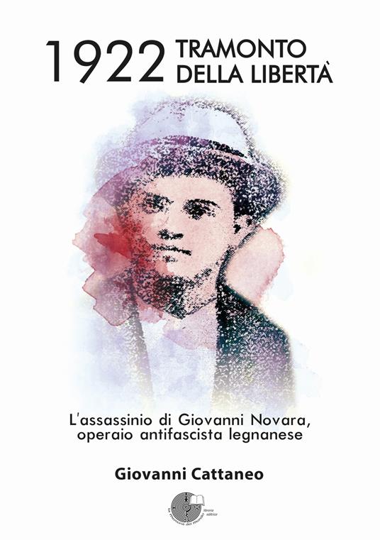 1922 tramonto della libertà. L'assassinio di Giovanni Novara, operaio antifascista legnanese - Giovanni Cattaneo - copertina