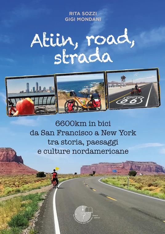 Atiin, road, strada. 6600km in bici da San Francisco a New York tra storia, paesaggi e culture nordamericane - Rita Sozzi,Gigi Mondani - copertina