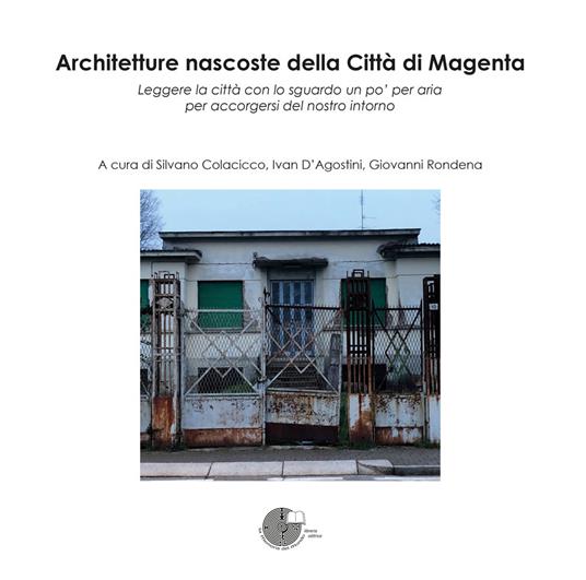 Architetture nascoste della Città di Magenta. Leggere la città con lo sguardo un po' per aria per accorgersi del nostro intorno - copertina