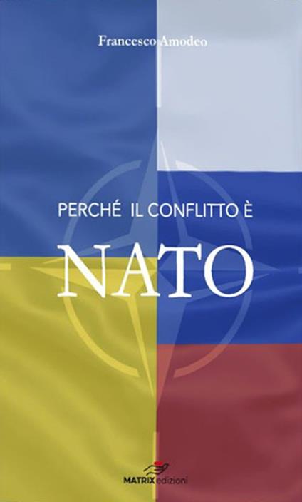Perché il conflitto è NATO. Le responsabilità di Stati Uniti e NATO nell'escalation del conflitto in Ucraina - Francesco Amodeo - copertina