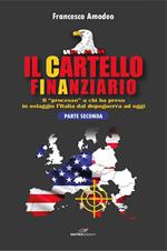 Il cartello finanziario. Vol. 2: Il «processo» a chi ha preso in ostaggio l'Italia dal dopoguerra ad oggi